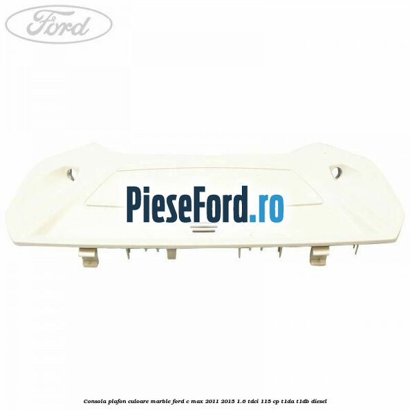 Consola plafon culoare marble Ford C-Max 2011-2015 1.6 TDCi 115 cp T1DA, T1DB diesel