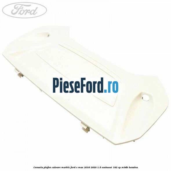 Consola plafon culoare marble Ford C-Max 2016-2020 1.5 EcoBoost 182 cp M9DB benzina