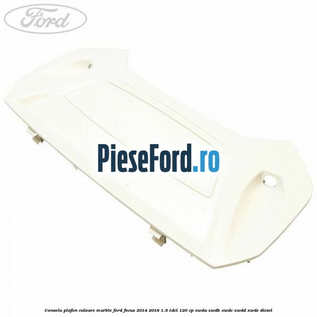 Consola plafon culoare marble Ford Focus 2014-2018 1.5 TDCi 120 cp XWDA, XWDB, XWDC, XWDD, XWDE diesel