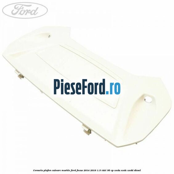Consola plafon culoare marble Ford Focus 2014-2018 1.5 TDCi 95 cp XXDA, XXDC, XXDD diesel