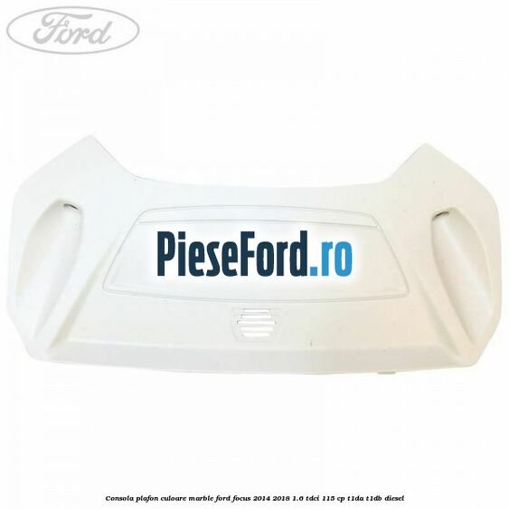 Consola plafon culoare marble Ford Focus 2014-2018 1.6 TDCi 115 cp T1DA, T1DB diesel