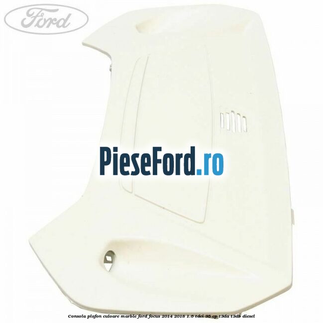 Consola plafon culoare marble Ford Focus 2014-2018 1.6 TDCi 95 cp T3DA, T3DB diesel
