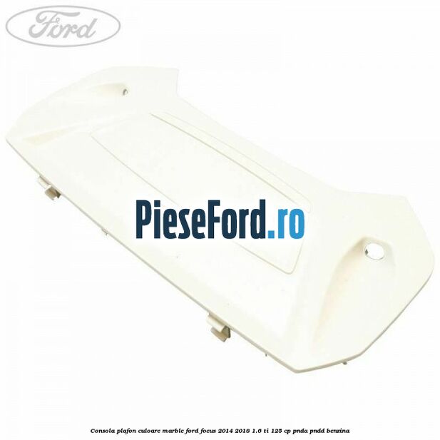 Consola plafon culoare marble Ford Focus 2014-2018 1.6 Ti 125 cp PNDA, PNDD benzina