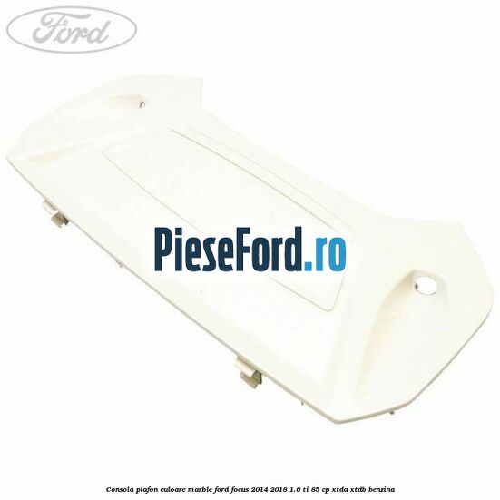 Consola plafon culoare marble Ford Focus 2014-2018 1.6 Ti 85 cp XTDA, XTDB benzina