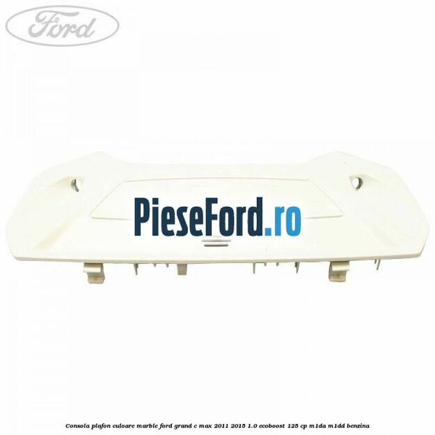 Consola plafon culoare marble Ford Grand C-Max 2011-2015 1.0 EcoBoost 125 cp M1DA, M1DD benzina