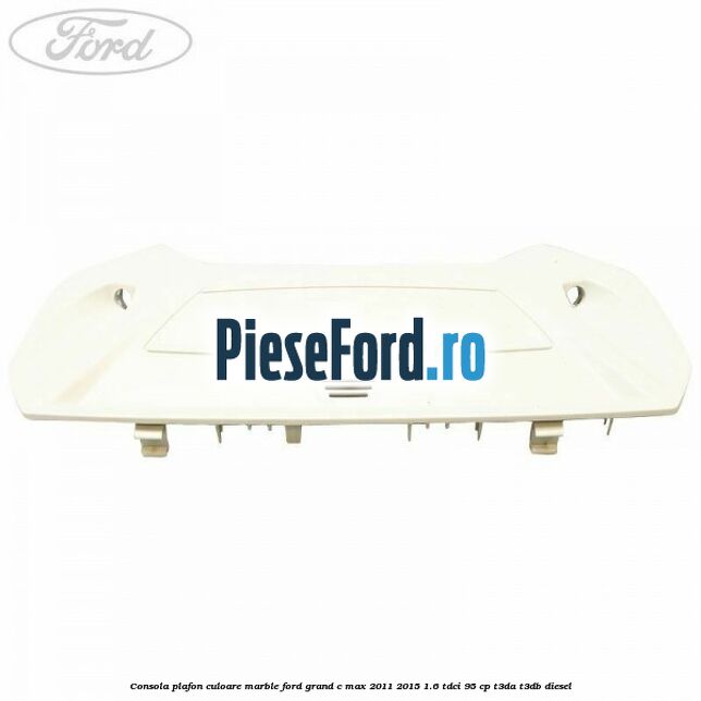 Consola plafon culoare marble Ford Grand C-Max 2011-2015 1.6 TDCi 95 cp T3DA, T3DB diesel
