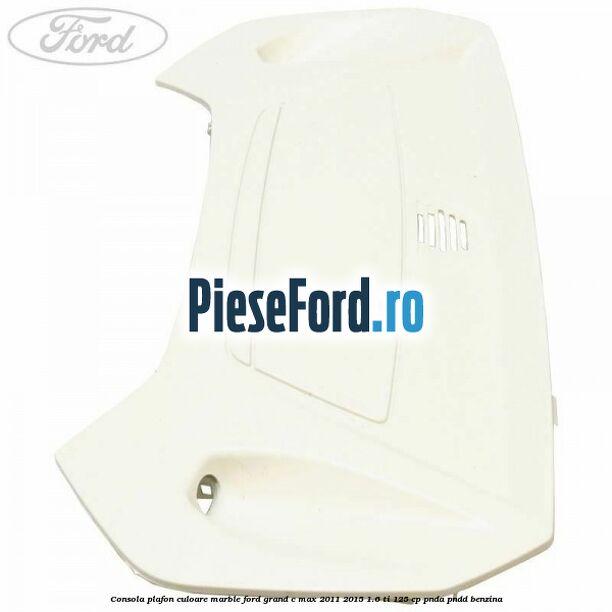 Consola plafon culoare marble Ford Grand C-Max 2011-2015 1.6 Ti 125 cp PNDA, PNDD benzina
