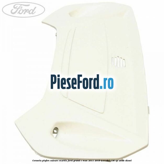 Consola plafon culoare marble Ford Grand C-Max 2011-2015 2.0 TDCi 136 cp UKDB diesel