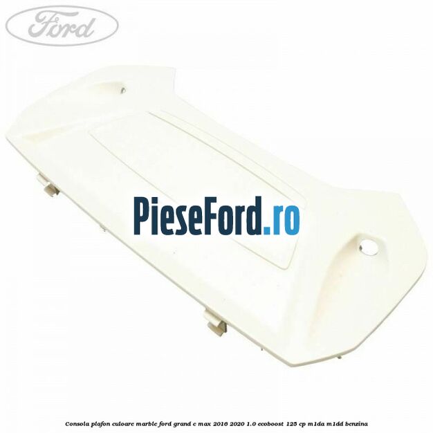 Consola plafon culoare marble Ford Grand C-Max 2016-2020 1.0 EcoBoost 125 cp M1DA, M1DD benzina