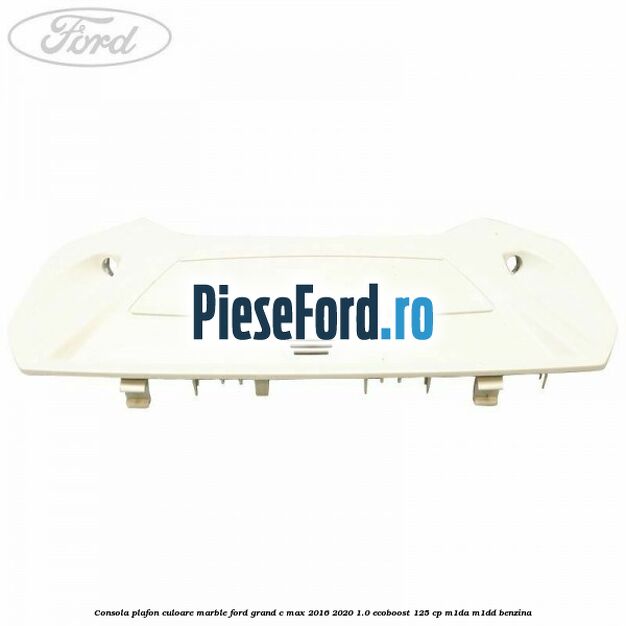 Consola plafon culoare marble Ford Grand C-Max 2016-2020 1.0 EcoBoost 125 cp M1DA, M1DD benzina