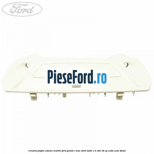 Consola plafon culoare marble Ford Grand C-Max 2016-2020 1.5 TDCi 95 cp XXDA, XXDC diesel