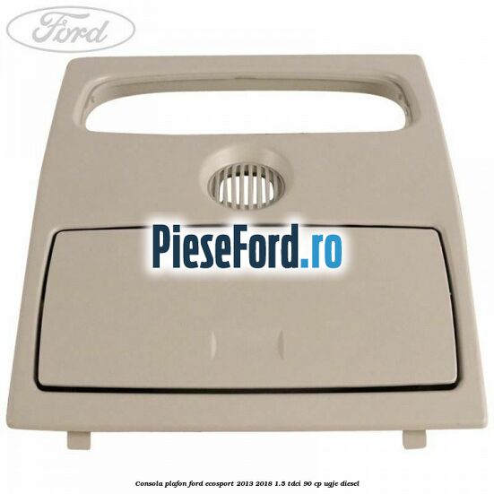 Consola plafon Ford EcoSport 2013-2018 1.5 TDCi 90 cp UGJE diesel