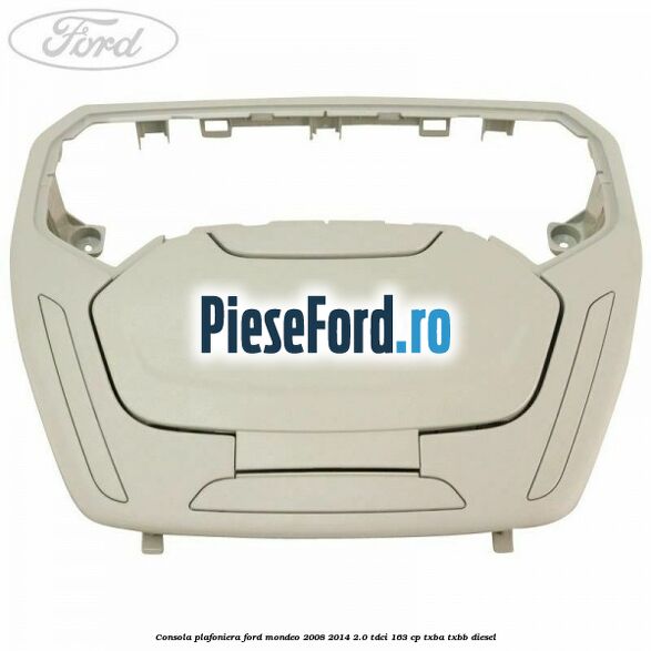 Consola plafoniera Ford Mondeo 2008-2014 2.0 TDCi 163 cp Consola plafoniera Ford Mondeo 2008-2014 2.0 TDCi 163 cp TXBA, TXBB diesel