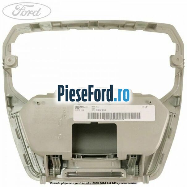 Consola plafoniera Ford Mondeo 2008-2014 2.3 160 cp Consola plafoniera Ford Mondeo 2008-2014 2.3 160 cp SEBA benzina