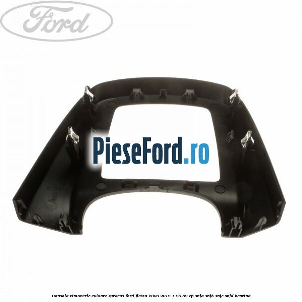 Consola timonerie culoare syracus Ford Fiesta 2008-2012 1.25 82 cp SNJA, SNJB, SNJC, SNJD benzina