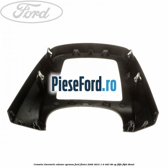 Consola timonerie culoare syracus Ford Fiesta 2008-2012 1.4 TDCi 68 cp F6JB, F6JD diesel