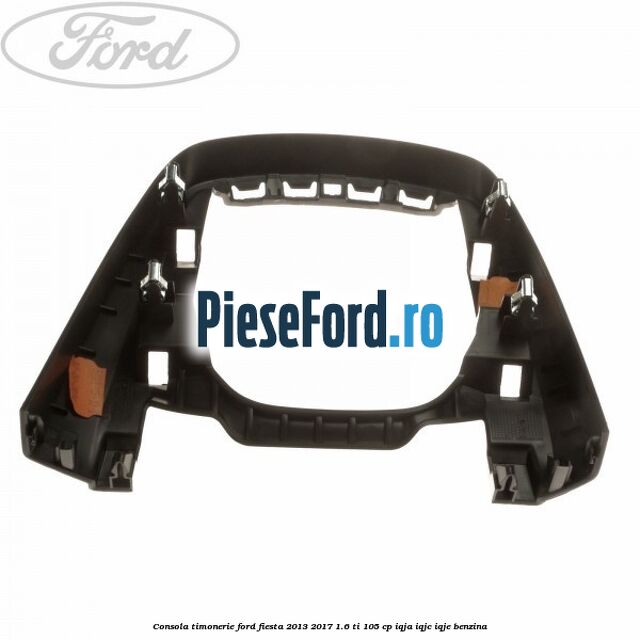Consola timonerie Ford Fiesta 2013-2017 1.6 Ti 105 cp IQJA, IQJC, IQJE benzina