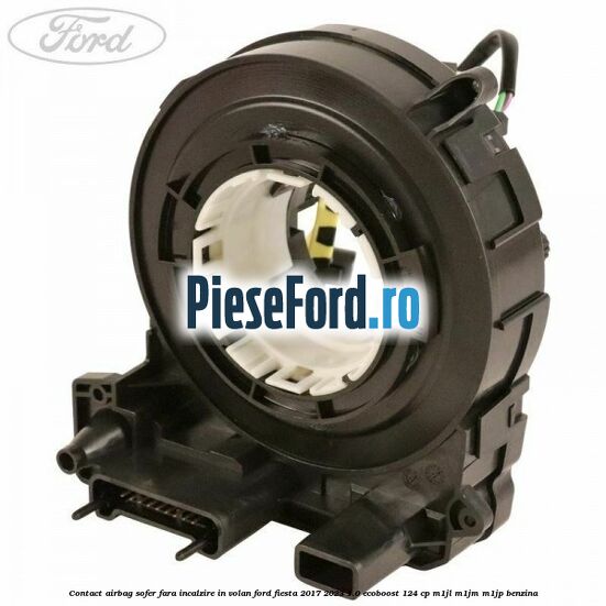 Contact airbag sofer fara incalzire in volan Ford Fiesta 2017-2023 1.0 EcoBoost 124 cp Contact airbag sofer fara incalzire in volan Ford Fiesta 2017-2023 1.0 EcoBoost 124 cp M1JL, M1JM, M1JP benzina