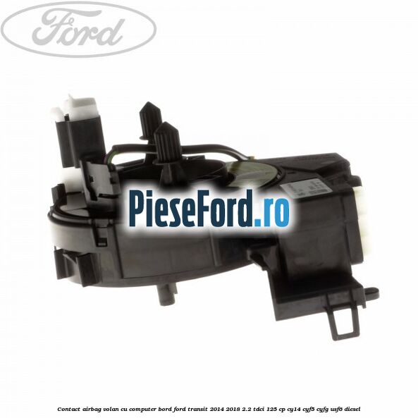 Contact airbag volan cu computer bord Ford Transit 2014-2018 2.2 TDCi 125 cp CY14, CYF5, CYFG, USF6 diesel