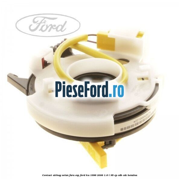 Contact airbag volan fara ESP Ford Ka 1996-2008 1.6 i 95 cp CDB, CDC benzina