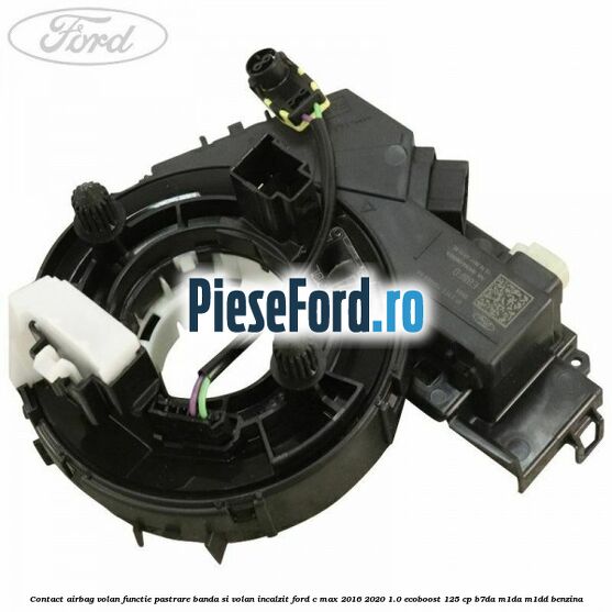Contact airbag volan, functie pastrare banda si volan incalzit Ford C-Max 2016-2020 1.0 EcoBoost 125 cp B7DA, M1DA, M1DD benzina