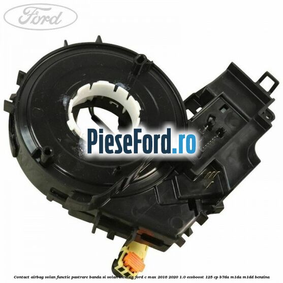 Contact airbag volan, functie pastrare banda si volan incalzit Ford C-Max 2016-2020 1.0 EcoBoost 125 cp Contact airbag volan, functie pastrare banda si volan incalzit Ford C-Max 2016-2020 1.0 EcoBoost 125 cp B7DA, M1DA, M1DD benzina