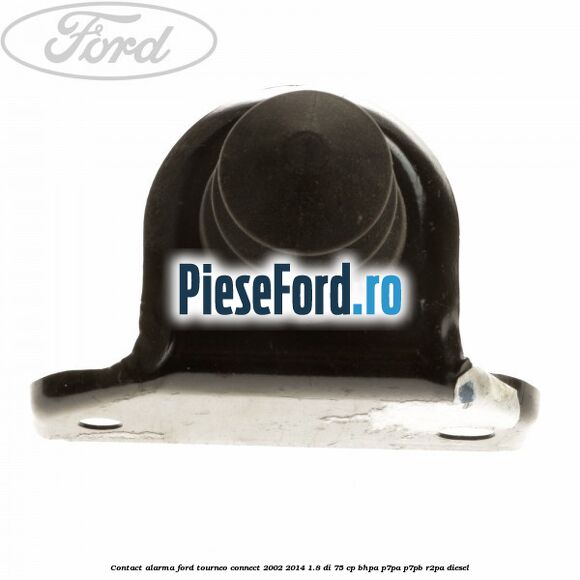 Contact alarma Ford Tourneo Connect 2002-2014 1.8 Di 75 cp BHPA, P7PA, P7PB, R2PA diesel