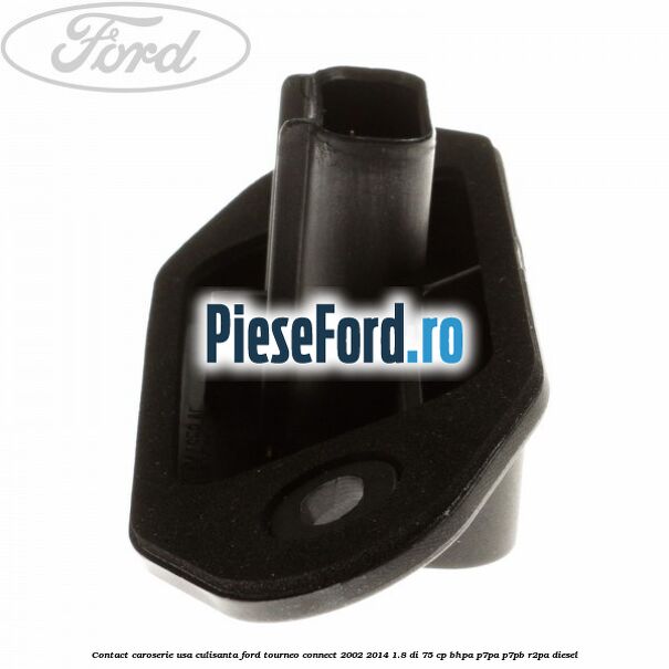 Contact caroserie usa culisanta Ford Tourneo Connect 2002-2014 1.8 Di 75 cp BHPA, P7PA, P7PB, R2PA diesel