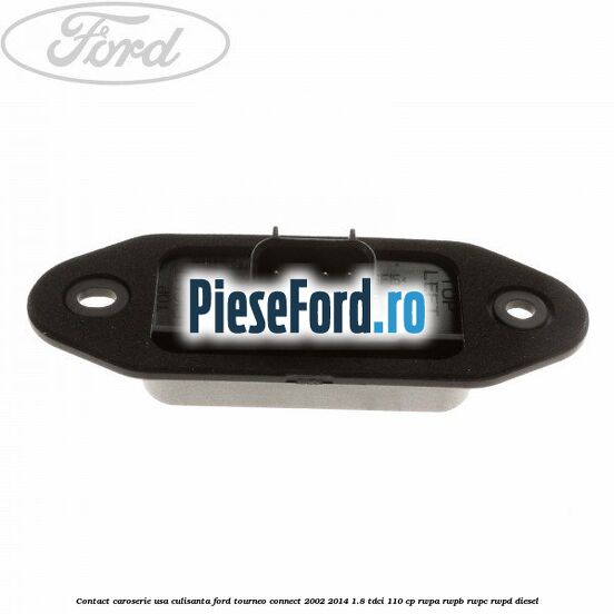 Contact caroserie usa culisanta Ford Tourneo Connect 2002-2014 1.8 TDCi 110 cp RWPA, RWPB, RWPC, RWPD diesel