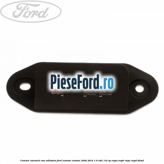 Contact caroserie usa culisanta Ford Tourneo Connect 2002-2014 1.8 TDCi 110 cp RWPA, RWPB, RWPC, RWPD diesel