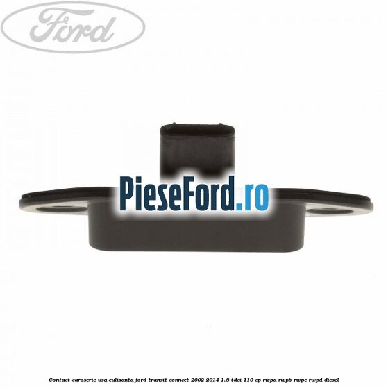 Contact caroserie usa culisanta Ford Transit Connect 2002-2014 1.8 TDCi 110 cp RWPA, RWPB, RWPC, RWPD diesel
