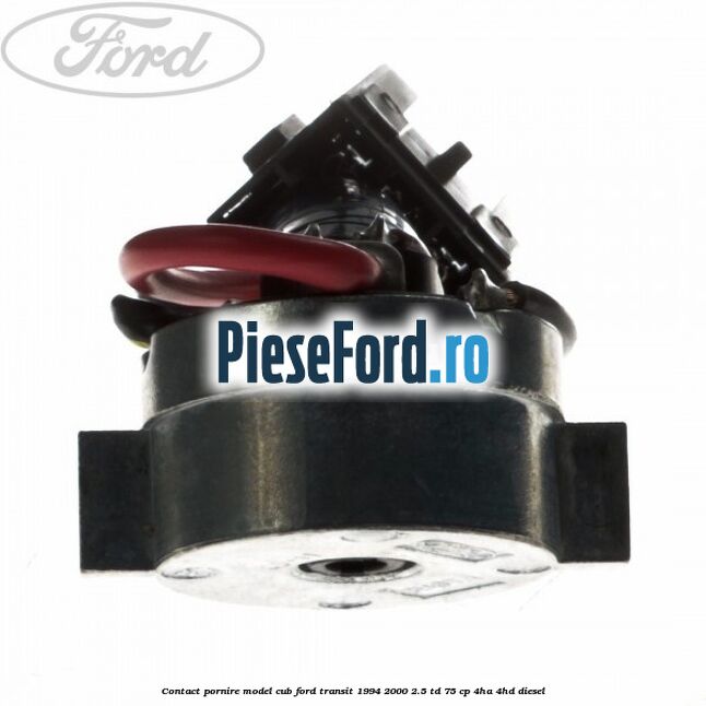 Contact pornire model cub Ford Transit 1994-2000 2.5 TD 75 cp 4HA, 4HD diesel