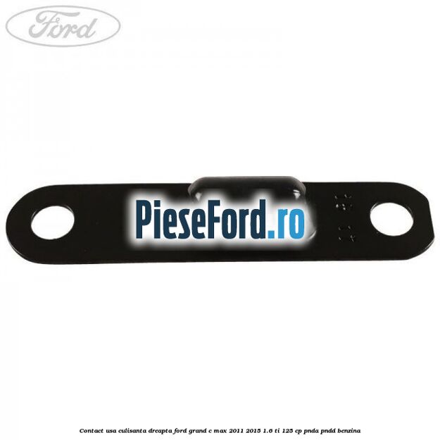 Contact usa culisanta dreapta Ford Grand C-Max 2011-2015 1.6 Ti 125 cp PNDA, PNDD benzina