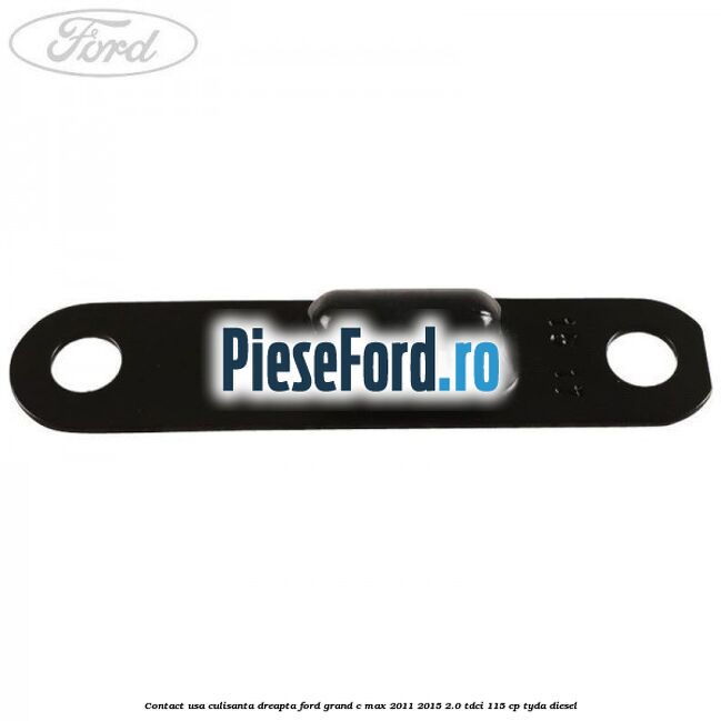 Contact usa culisanta dreapta Ford Grand C-Max 2011-2015 2.0 TDCi 115 cp TYDA diesel