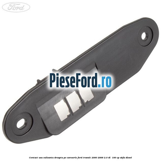 Contact usa culisanta dreapta pe caroserie Ford Transit 2000-2006 2.0 DI  100 cp ABFA diesel