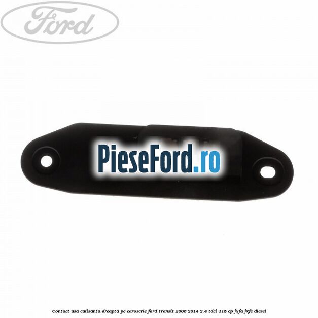 Contact usa culisanta dreapta pe caroserie Ford Transit 2006-2014 2.4 TDCi 115 cp Contact usa culisanta dreapta pe caroserie Ford Transit 2006-2014 2.4 TDCi 115 cp JXFA, JXFC diesel