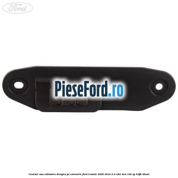 Contact usa culisanta dreapta pe caroserie Ford Transit 2006-2014 2.4 TDCi 4x4 140 cp Contact usa culisanta dreapta pe caroserie Ford Transit 2006-2014 2.4 TDCi 4x4 140 cp H9FB diesel