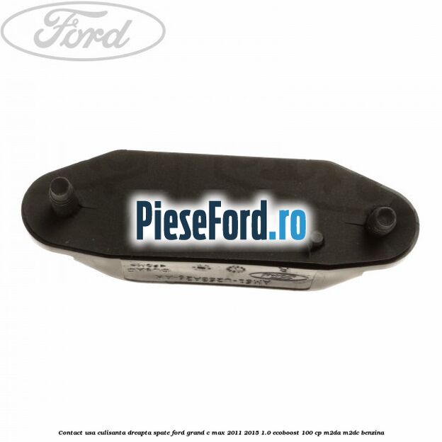 Contact usa culisanta dreapta spate Ford Grand C-Max 2011-2015 1.0 EcoBoost 100 cp M2DA, M2DC benzina