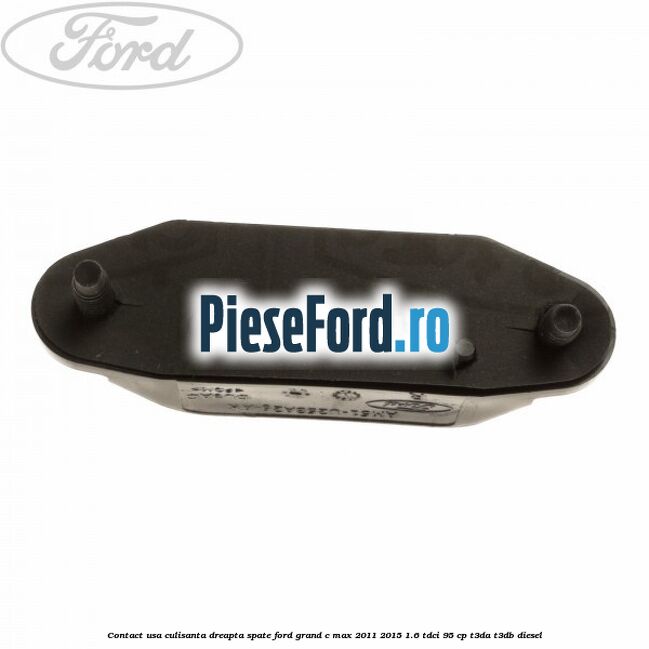 Contact usa culisanta dreapta spate Ford Grand C-Max 2011-2015 1.6 TDCi 95 cp T3DA, T3DB diesel