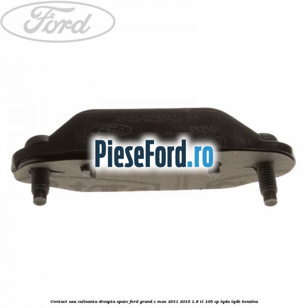 Contact usa culisanta dreapta spate Ford Grand C-Max 2011-2015 1.6 Ti 105 cp Contact usa culisanta dreapta spate Ford Grand C-Max 2011-2015 1.6 Ti 105 cp IQDA, IQDB benzina