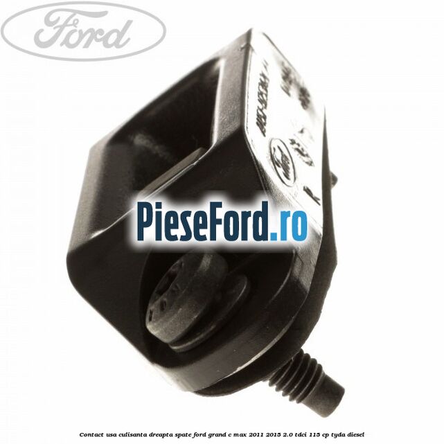 Contact usa culisanta dreapta spate Ford Grand C-Max 2011-2015 2.0 TDCi 115 cp TYDA diesel