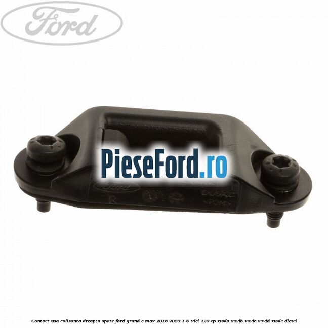 Contact usa culisanta dreapta spate Ford Grand C-Max 2016-2020 1.5 TDCi 120 cp XWDA, XWDB, XWDC, XWDD, XWDE diesel