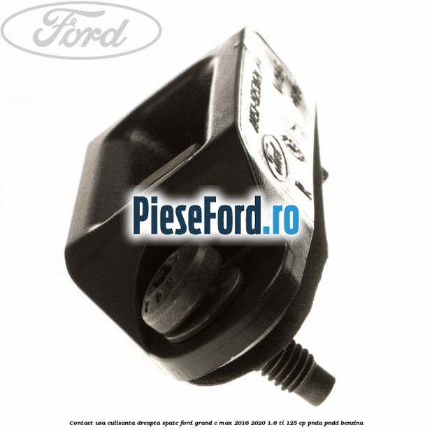 Contact usa culisanta dreapta spate Ford Grand C-Max 2016-2020 1.6 Ti 125 cp PNDA, PNDD benzina