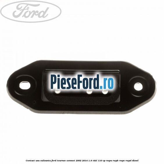 Contact usa culisanta Ford Tourneo Connect 2002-2014 1.8 TDCi 110 cp Contact usa culisanta Ford Tourneo Connect 2002-2014 1.8 TDCi 110 cp RWPA, RWPB, RWPC, RWPD diesel