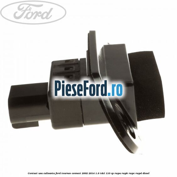 Contact usa culisanta Ford Tourneo Connect 2002-2014 1.8 TDCi 110 cp Contact usa culisanta Ford Tourneo Connect 2002-2014 1.8 TDCi 110 cp RWPA, RWPB, RWPC, RWPD diesel