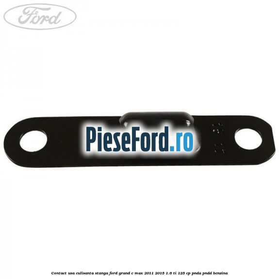 Contact usa culisanta stanga Ford Grand C-Max 2011-2015 1.6 Ti 125 cp PNDA, PNDD benzina