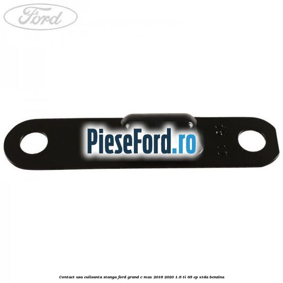 Contact usa culisanta stanga Ford Grand C-Max 2016-2020 1.6 Ti 85 cp Contact usa culisanta stanga Ford Grand C-Max 2016-2020 1.6 Ti 85 cp XTDA benzina