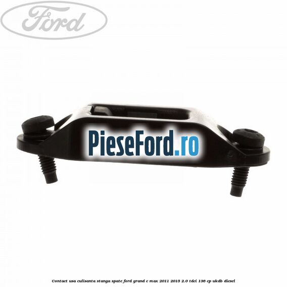 Contact usa culisanta stanga spate Ford Grand C-Max 2011-2015 2.0 TDCi 136 cp UKDB diesel