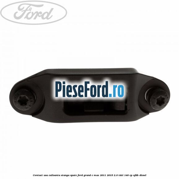 Contact usa culisanta stanga spate Ford Grand C-Max 2011-2015 2.0 TDCi 140 cp UFDB diesel