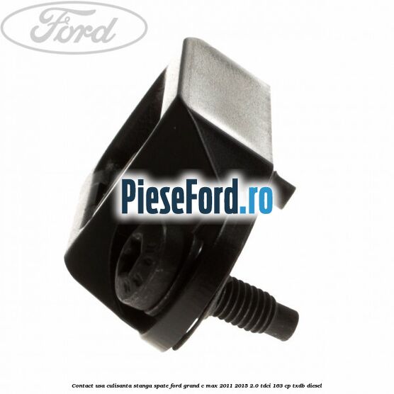 Contact usa culisanta stanga spate Ford Grand C-Max 2011-2015 2.0 TDCi 163 cp TXDB diesel